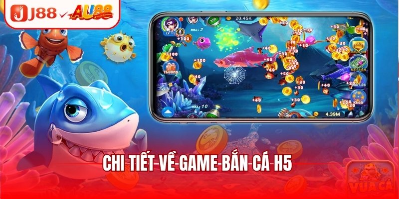 Chi tiết về game bắn cá H5 